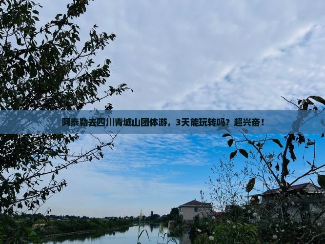 阿泰勒到四川青城山团体旅游