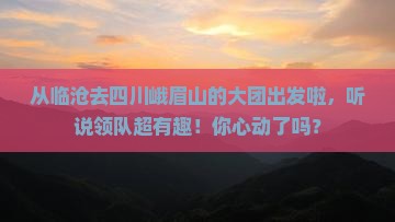 临沧到四川峨眉山大型旅游团