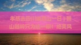 孝感去四川峨眉山一日