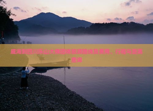 威海到四川乐山大佛团体旅游