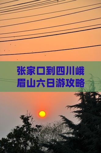 张家口到四川峨眉山六日游