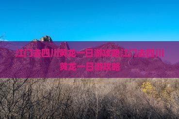 江门去四川黄龙一日
