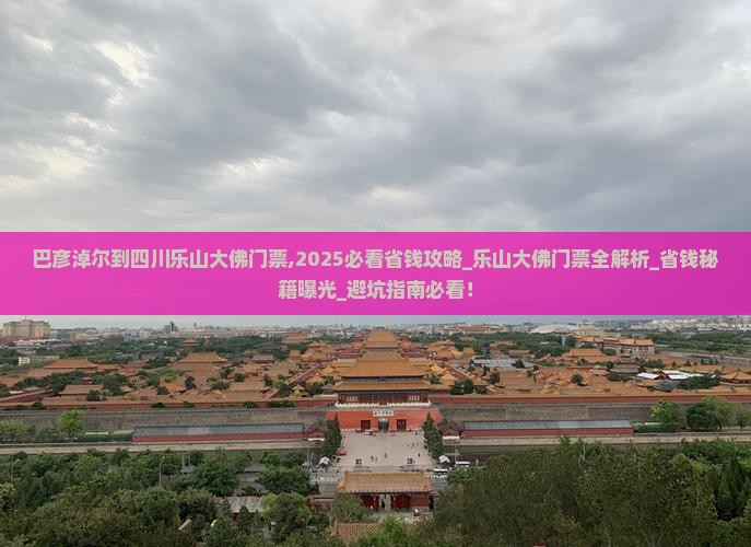 巴彦淖尔到四川乐山大佛门票