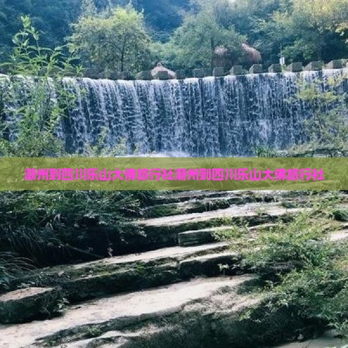 潮州到四川乐山大佛旅行社
