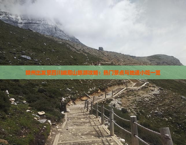 赣州出发至四川峨眉山旅游攻略：热门景点与地道小吃一览