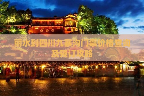 丽水到四川九寨沟门票价格查询及预订攻略