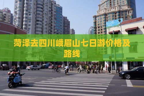 菏泽去四川峨眉山七日游价格及路线