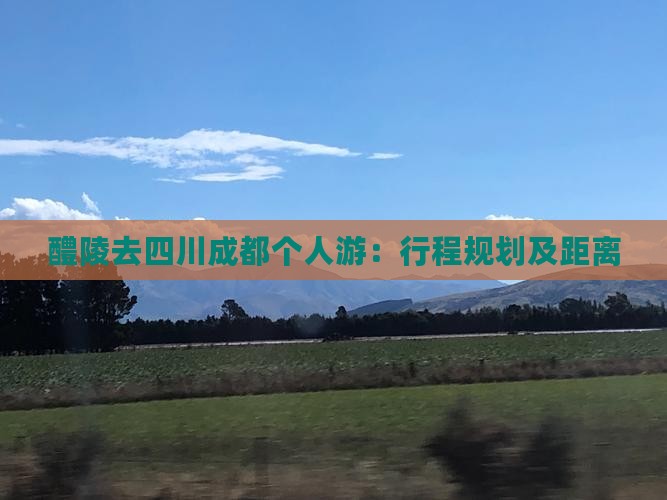 醴陵去四川成都个人游：行程规划及距离
