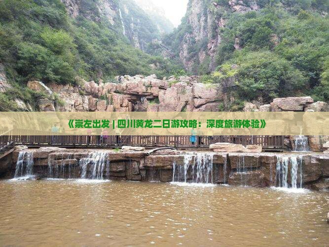 《崇左出发 | 四川黄龙二日游攻略：深度旅游体验》