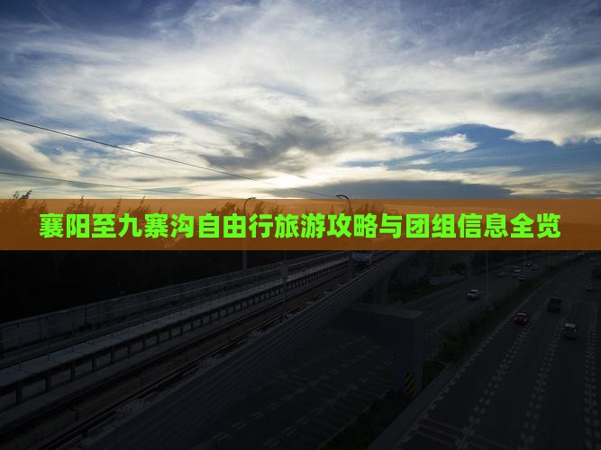 襄阳至九寨沟自由行旅游攻略与团组信息全览