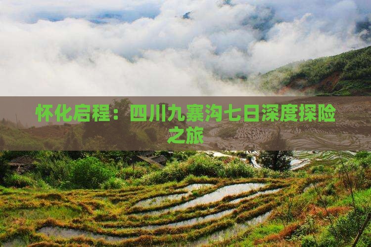 怀化启程：四川九寨沟七日深度探险之旅