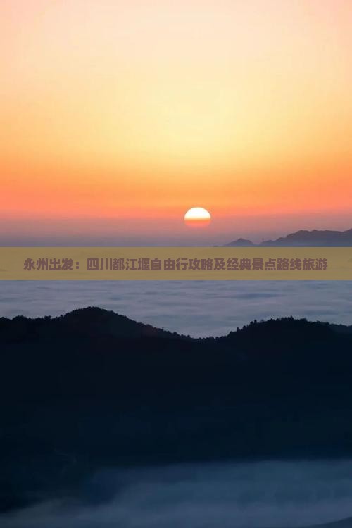 永州出发：四川都江堰自由行攻略及经典景点路线旅游