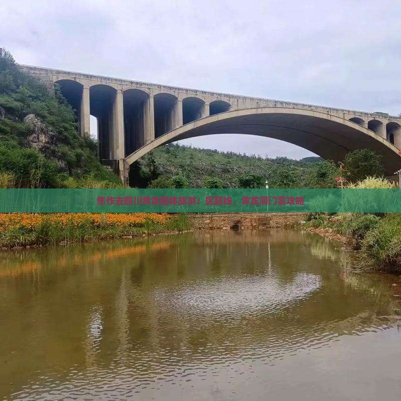 焦作去四川黄龙团体旅游：区路线、黄龙洞门票攻略