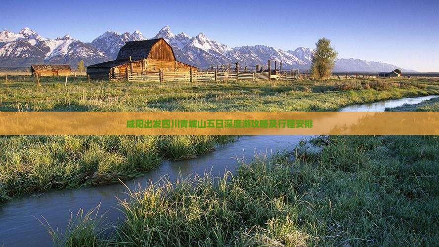 咸阳出发四川青城山五日深度游攻略及行程安排