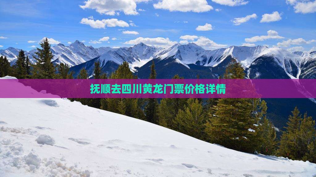 抚顺去四川黄龙门票价格详情