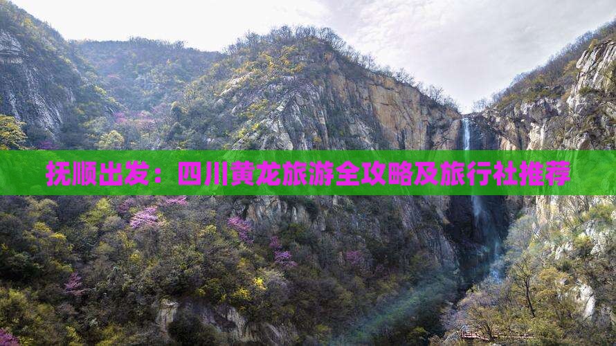 抚顺出发：四川黄龙旅游全攻略及旅行社推荐
