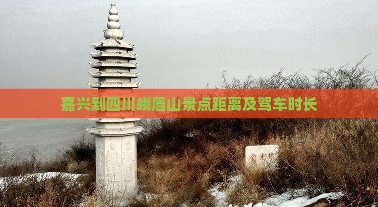 嘉兴到四川峨眉山景点距离及驾车时长 嘉兴到四川峨眉山景点距离及驾车时长