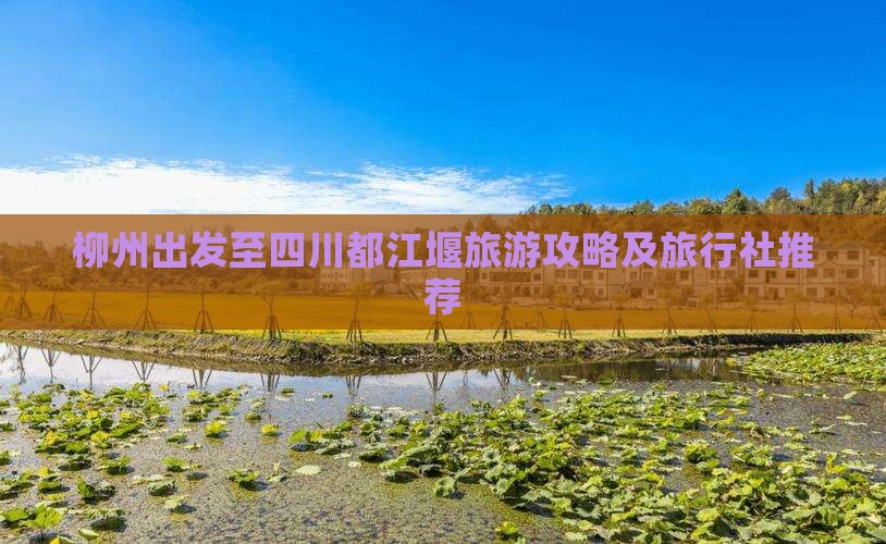 柳州出发至四川都江堰旅游攻略及旅行社推荐