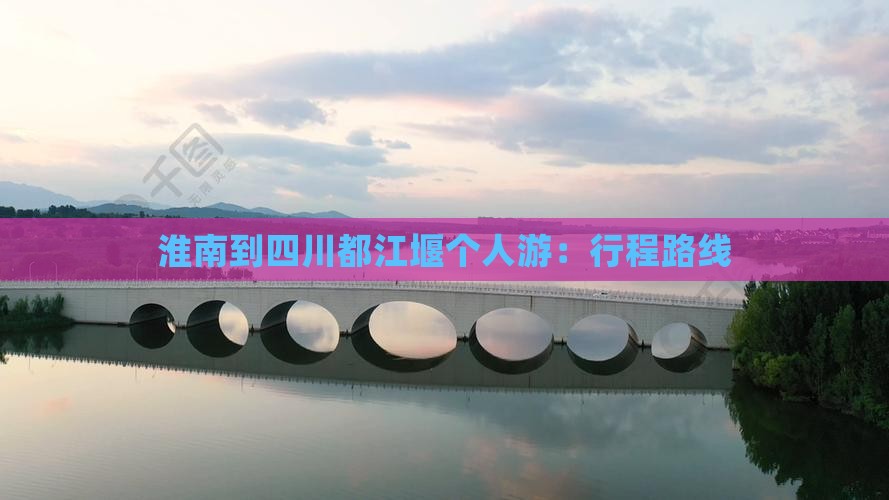 淮南到四川都江堰个人游：行程路线