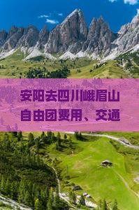 安阳去四川峨眉山自由团费用、交通及高铁票务信息