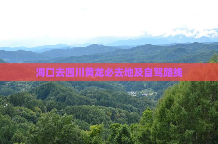 海口去四川黄龙必去地及自驾路线