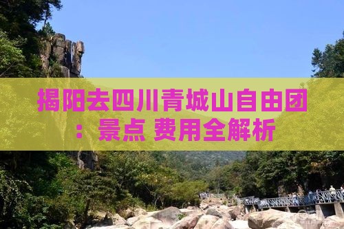 揭阳去四川青城山自由团：景点+费用全解析