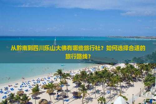黔南到四川乐山大佛旅行社 黔南到四川乐山大佛旅行社
