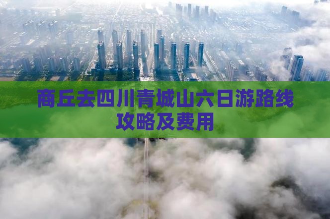 商丘去四川青城山六日游