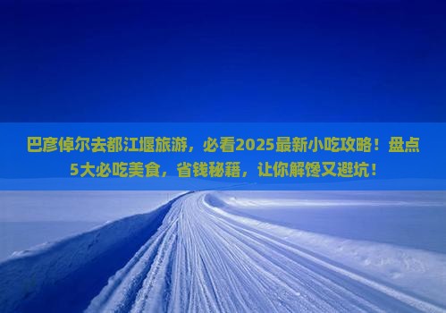 巴彦倬尔到四川都江堰旅游小吃