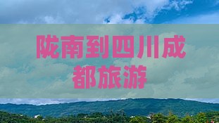 陇南到四川成都旅游