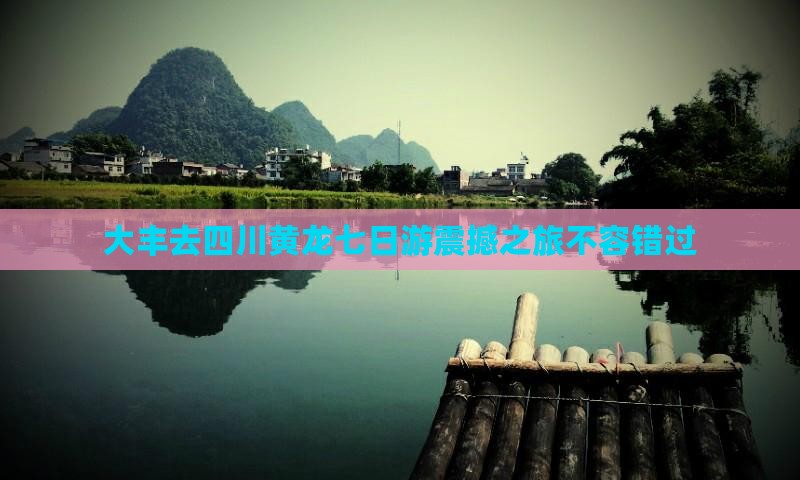 大丰去四川黄龙七日游