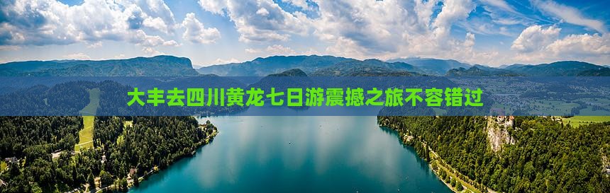 大丰去四川黄龙七日游