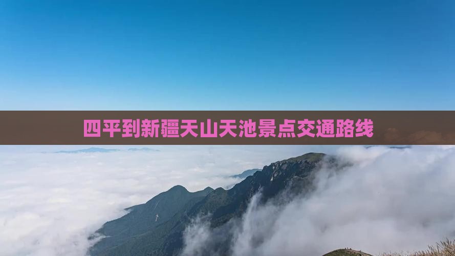 四平到新疆天山天池景点交通路线