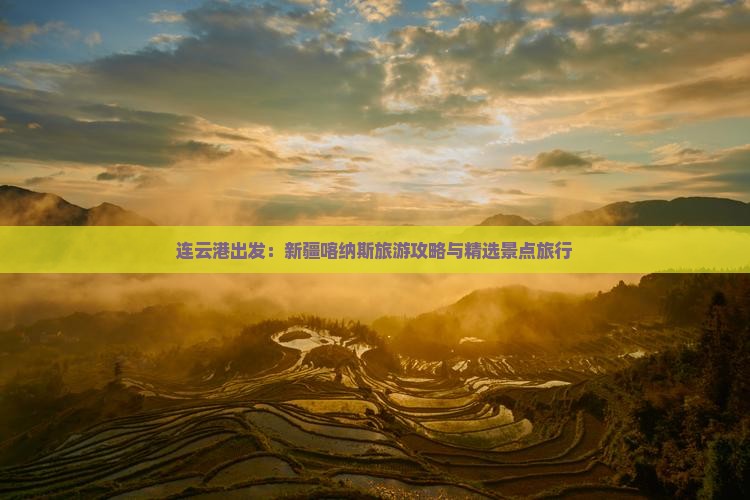 连云港出发：新疆喀纳斯旅游攻略与精选景点旅行