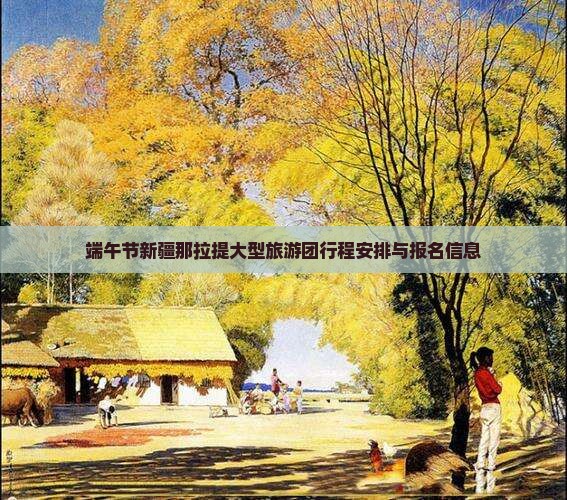端午节新疆那拉提大型旅游团行程安排与报名信息