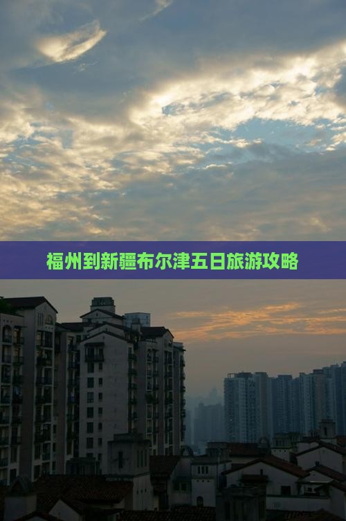 福州到新疆布尔津五日旅游攻略