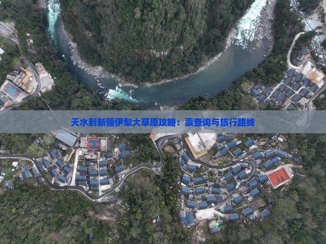 天水到新疆伊犁大草原攻略：票查询与旅行路线