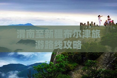 渭南至新疆布尔津旅游路线攻略