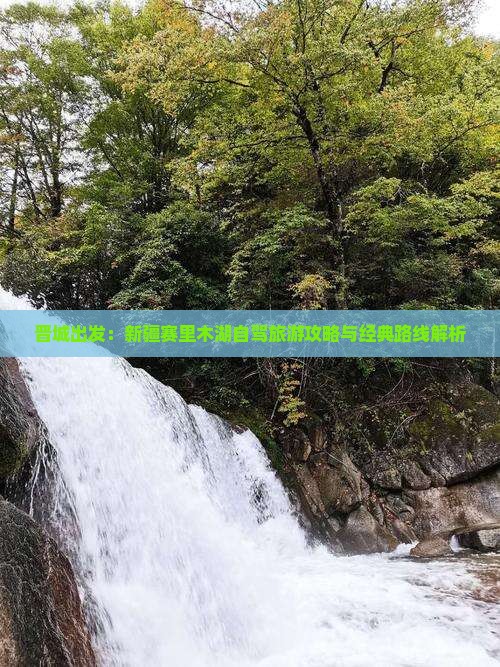 晋城出发：新疆赛里木湖自驾旅游攻略与经典路线解析
