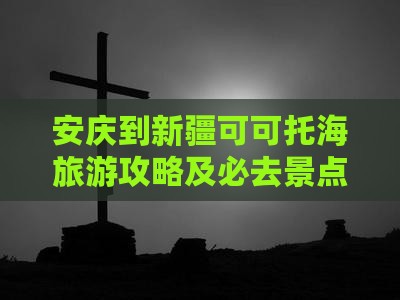 安庆到新疆可可托海旅游攻略及必去景点推荐