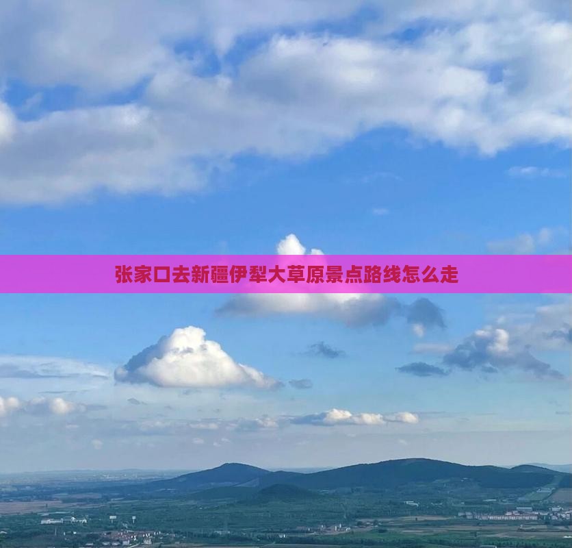 张家口去新疆伊犁大草原景点路线怎么走