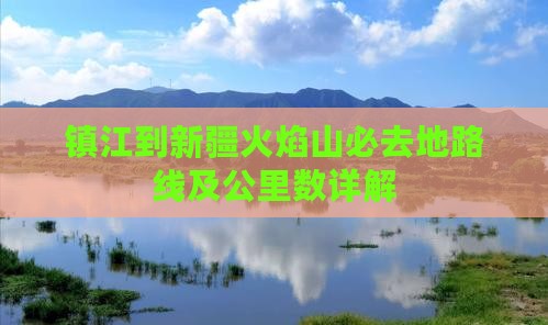 镇江到新疆火焰山必去地路线及公里数详解
