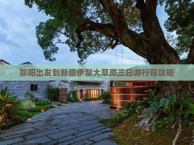 邵阳出发到新疆伊犁大草原三日游行程攻略