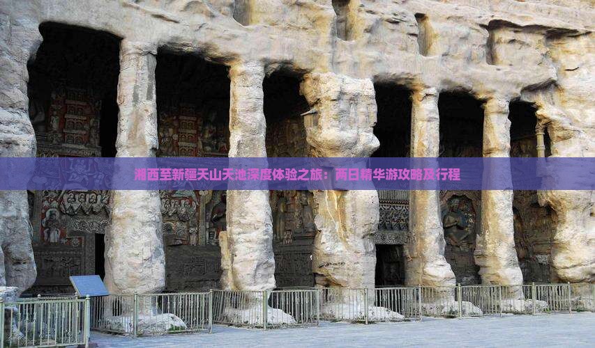 湘西至新疆天山天池深度体验之旅：两日精华游攻略及行程