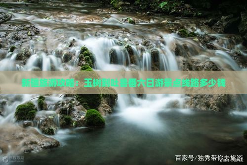 新疆旅游攻略：玉树到吐鲁番六日游景点线路多少钱
