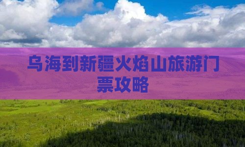 乌海到新疆火焰山旅游门票攻略