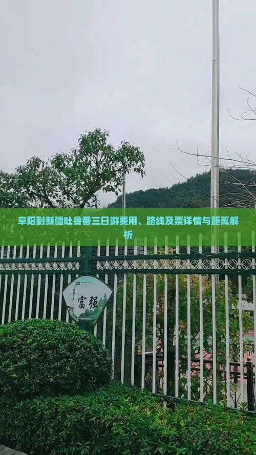 阜阳到新疆吐鲁番三日游费用、路线及票详情与距离解析