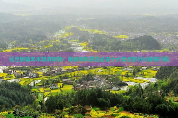 元旦新疆禾木旅游攻略：喀纳斯风景区必去十大景点旅行社推荐行程