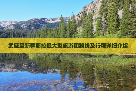 武威至新疆那拉提大型旅游团路线及行程详细介绍