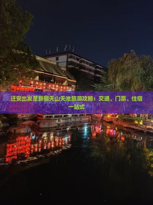 迁安出发至新疆天山天池旅游攻略：交通、门票、住宿一站式